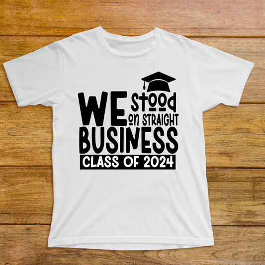 Class of 2024 we stood straight on business t-shirt